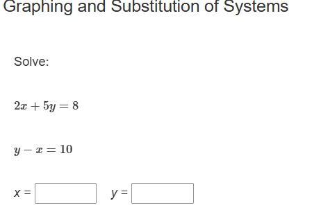 Graphing and Substitution of Systems
Solve:
2x + 5y = 8
y-z = 10
X =
y =