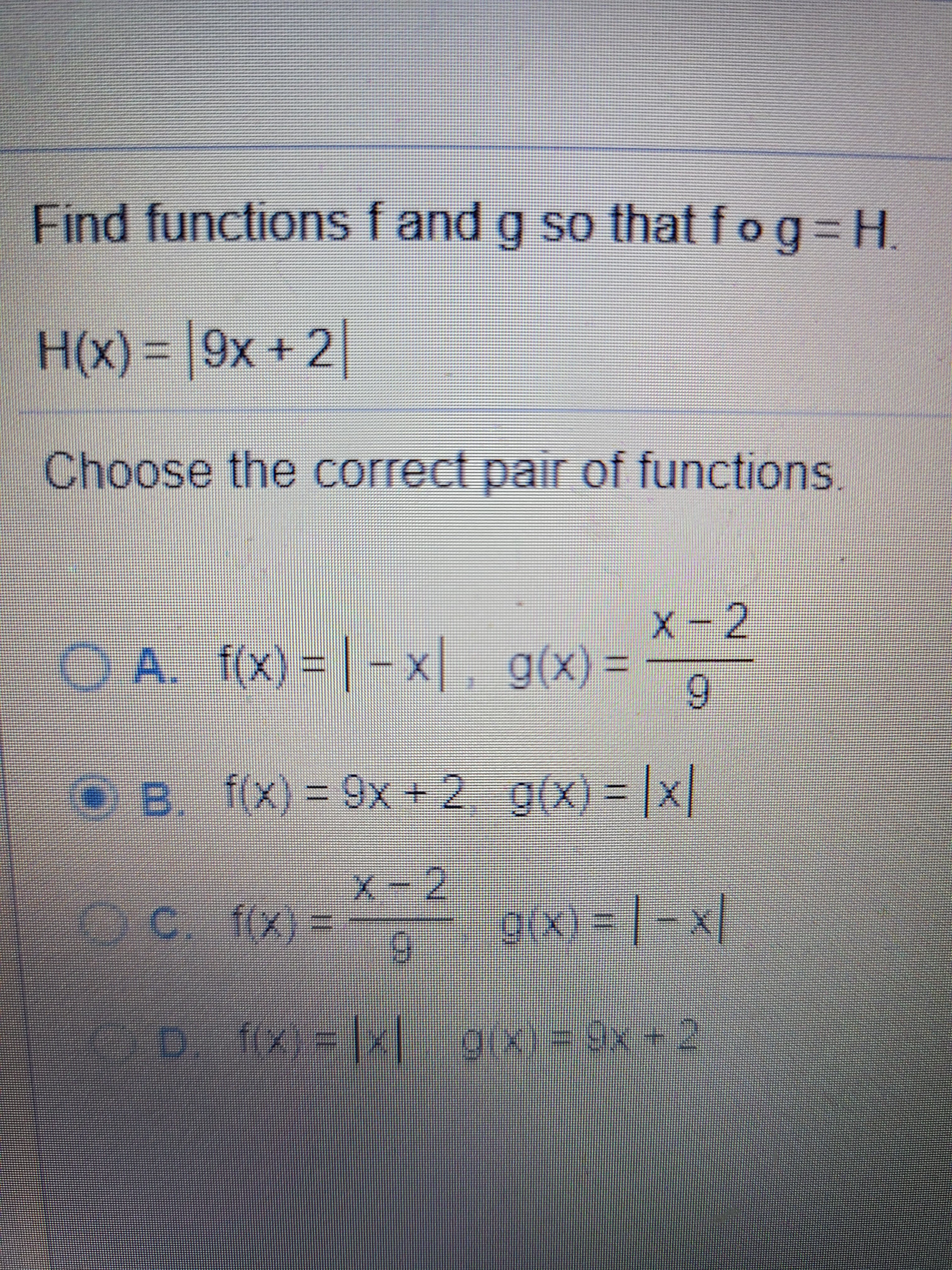 Find functions f and g so that f og=H
.
%3D
H(x) = |9x + 2
%3D
