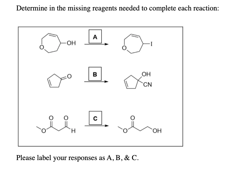 Determine in the missing reagents needed to complete each reaction:
A
в
OH
CN
H.
ОН
Please label your responses as A, B, & C.
