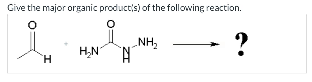 Give the major organic product(s) of the following reaction.
요
H
H₂N
NH₂₁
?