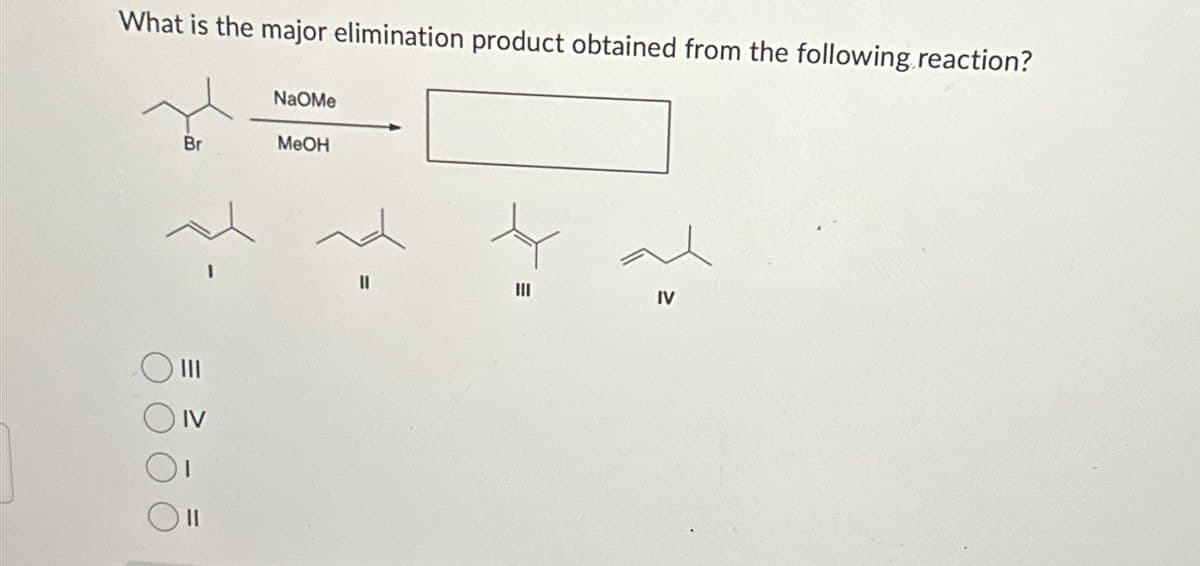 What is the major elimination product obtained from the following reaction?
Br
|||
IV
NaOMe
MeOH
||
|||
IV