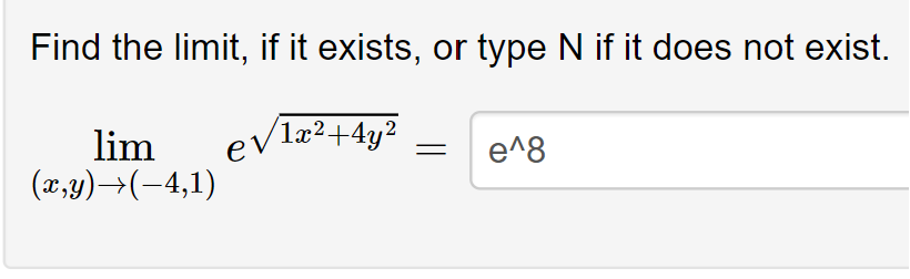 Find the limit, if it exists, or type N if it does not exist.
e√1x²+4y²
lim
(x,y)→(-4,1)
e^8