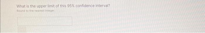 What is the upper limit of this 95% confidence interval?
Round to the nearest integer.