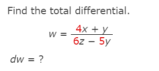 Find the total differential.
4x + y
w =
6z - 5y
dw = ?
