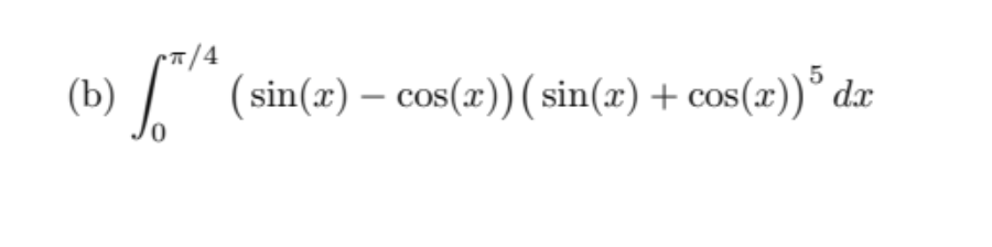 (b)
[*¹* (sin(2) – cos(x)) (sin(7) + cos(x))³ da
—