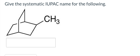 Give the systematic IUPAC name for the following.
CH3
