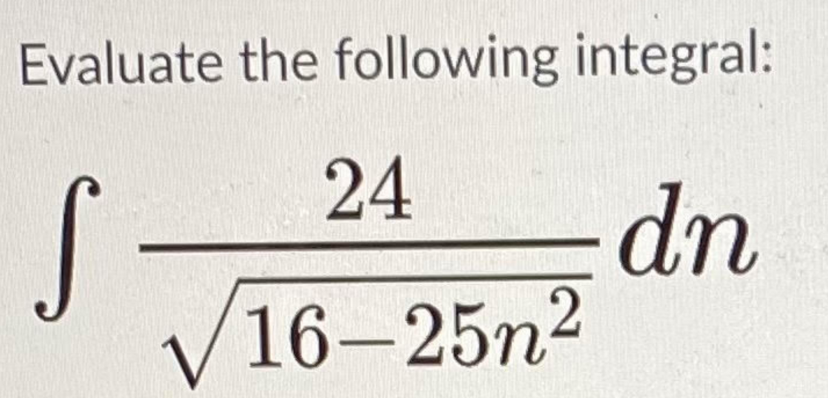 Evaluate the following integral:
24
dn
16-25n2
