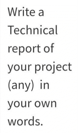 Write a
Technical
report of
your project
(any) in
your own
words.
