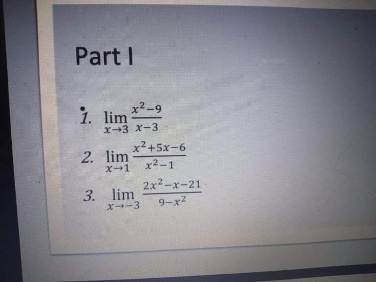 Part I
x²-9
1. lim
X-3 x-3
x²+5x-6
2. lim
x-1 x2-1
2x2-x-21
3. lim
x→-3
9-x2
