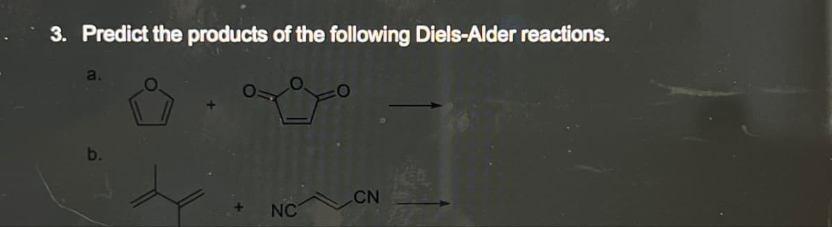 3. Predict the products of the following Diels-Alder reactions.
a.
b.
NC
CN