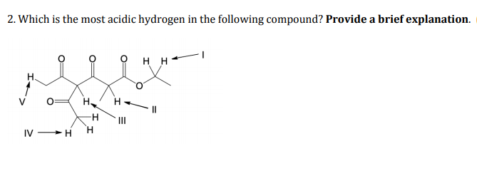 2. Which is the most acidic hydrogen in the following compound? Provide a brief explanation.
H H
H.
H,
II
IV +H
`H.
