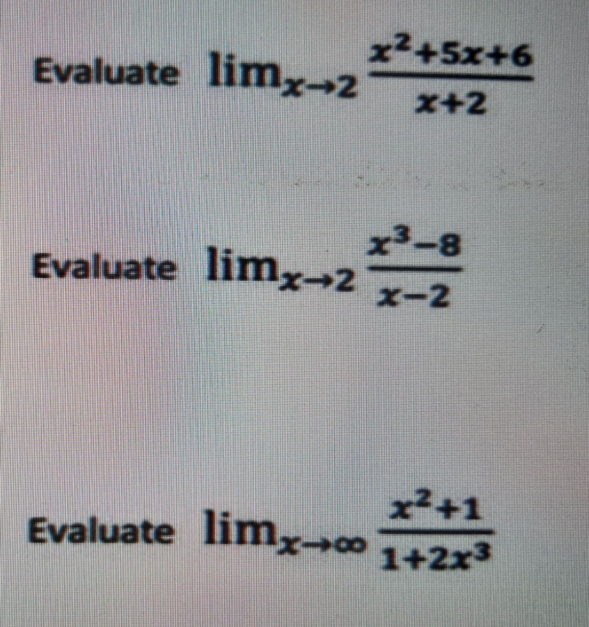 x²+5x+6
x+2
Evaluate limx→2
Evaluate limx→2
x²+1
Evaluate lim 142x3
x³-8
x-2