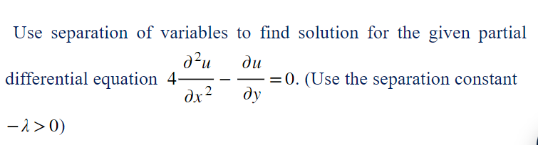 Use separation of variables to find solution for the given partial
d²u
differential equation 4-
- λ>0)
dx²
-
du
—
dy
= 0. (Use the separation constant