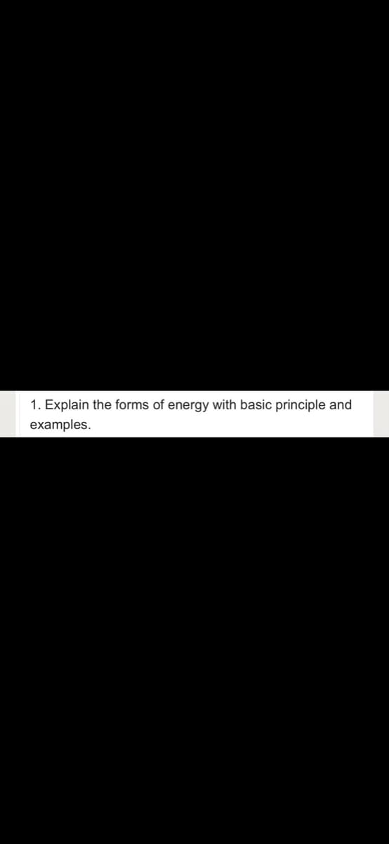 1. Explain the forms of energy with basic principle and
examples.
