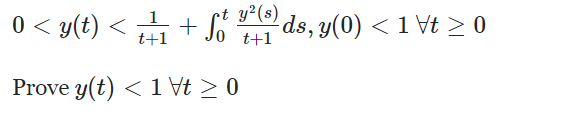 y²(s)
0 < y(t) < +
1.
ds, y(0) < 1 Vt > 0
t+1
t+1
Prove y(t) < 1 Vt > 0
