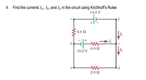 Find the currents I,, I2, and I3 in the circuit using Kirchhoff's Rules
14.0 V
4.0 0
be
6.0N
10.0 V
d
2.0 0
