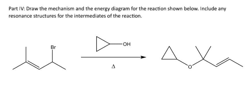 Part IV: Draw the mechanism and the energy diagram for the reaction shown below. Include any
resonance structures for the intermediates of the reaction.
Br
Δ
OH