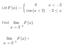 Let P (-) = {cos e + 2)
I< -2
cos (r + 2) -2 < x
z
lim F(z).
z-2 +
Find
lim F (z) =
I-2 +
