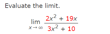 Evaluate the limit.
lim
X→ ∞0
2x² + 19x
3x² + 10