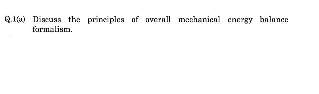 Q.1(a) Discuss the principles of overall mechanical energy balance
formalism.
