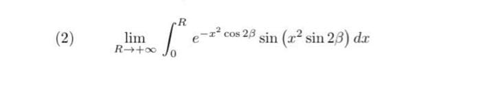 (2)
lim
R→+∞
R
L."
cos 28 sin (x² sin 23) dx