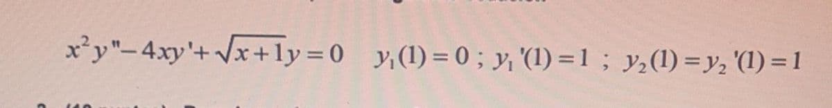 x²y"-4xy¹+√√x+ly=0_y₁ (1) = 0; y₁ '(1) = 1 ; y₂ (1) = y₂ '(1) = 1