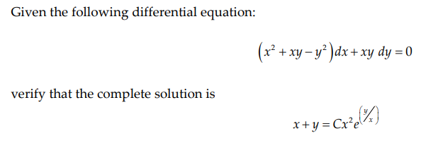 Given the following differential equation:
(x* + xy – y° )dx+ xy dy = 0
verify that the complete solution is
x +y = Cx²e!
