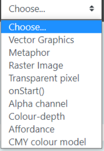 Choose.
Choose...
Vector Graphics
Metaphor
Raster Image
Transparent pixel
onStart()
Alpha channel
Colour-depth
Affordance
CMY colour model
