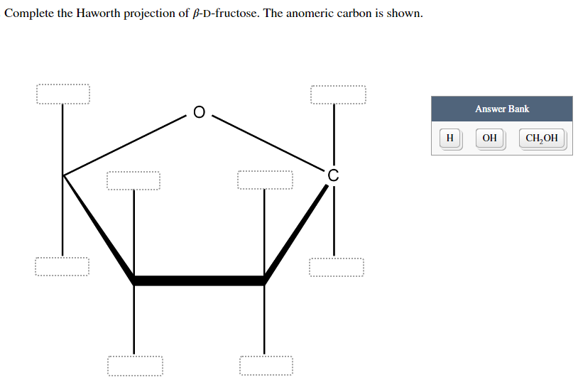 Complete the Haworth projection of ß-D-fructose. The anomeric carbon is shown.
H
Answer Bank
OH
CH₂OH