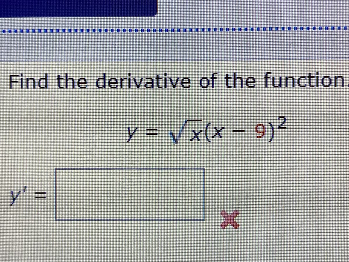 日
Find the derivative of the function
y = Vx(x - 9)²
y' =
