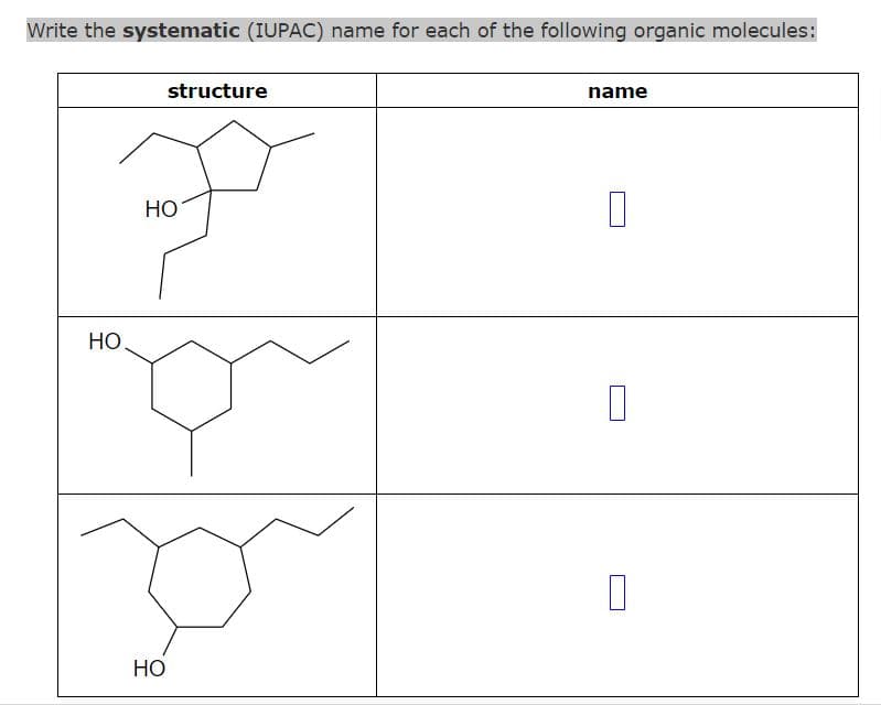 Write the systematic (IUPAC) name for each of the following organic molecules:
HO
structure
HO
HO
name
0
0
0