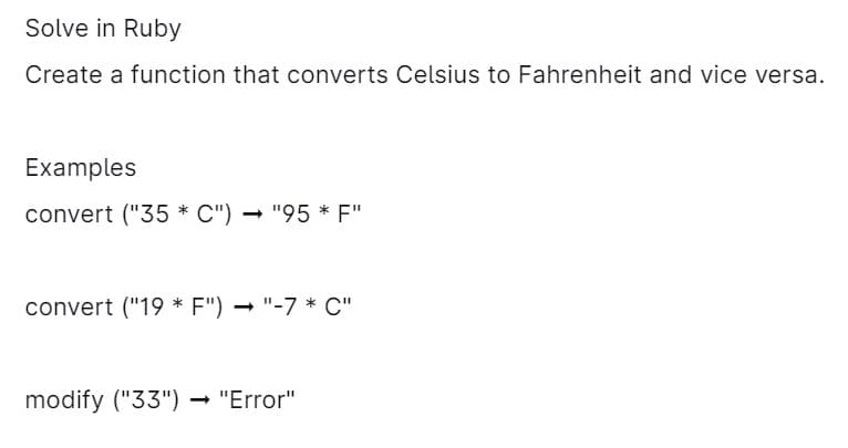 Solve in Ruby
Create a function that converts Celsius to Fahrenheit and vice versa.
Examples
convert ("35 * C") → "95 * F"
convert ("19 * F") → "-7 * C"
modify ("33")
"Error"
