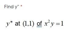 Find y" *
y" at (1,1) of x'y =1
