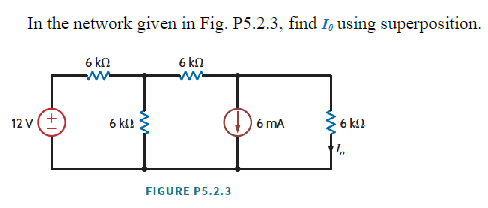 In the network given in Fig. P5.2.3, find I, using superposition.
6 kn
ww
12 V (+
6 kn
6 kB
FIGURE P5.2.3
6 mA
6 kg