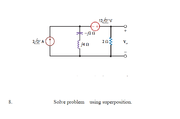 8.
2/0° A
-j2 n
j4Q
12/0°V
202²
+
V₂
Solve problem using superposition.