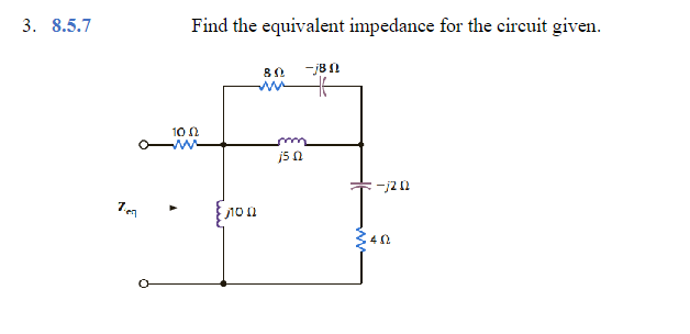 3. 8.5.7
Zimn
Find the equivalent impedance for the circuit given.
80 -jBf
46
1002
11002
j5 Ո
-j202
402