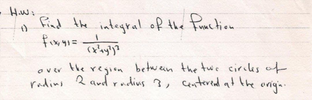 Find the integral of the Pouction
O v er
the region betwein the twic circles af
rading 2 andrudins 3, Centerend at the
origin.
Y
