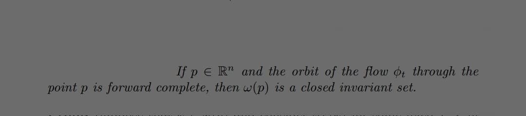 If p E R" and the orbit of the flow ot through the
point p is foruward complete, then w(p) is a closed invariant set.
