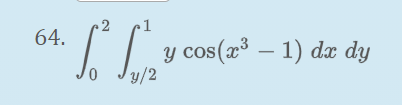 1
64.
y cos(x° – 1) dx dy
y/2
