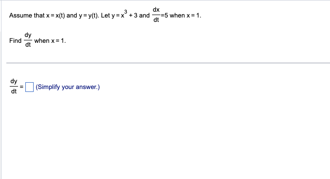 dx
3
Assume that x = x(t) and y = y(t). Let y = x³ +3 and 5 when x = 1.
dy
Find when x = 1.
dt
dy
dt
(Simplify your answer.)
