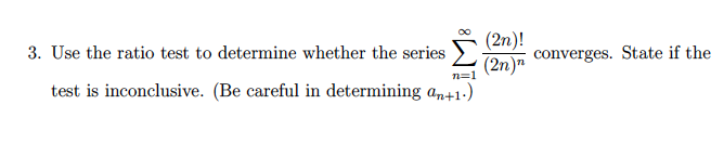 (2n)!
converges. State if the
(2n)"
Use the ratio test to determine whether the series
n=1
test is inconclusive. (Be careful in determining an+1-)
