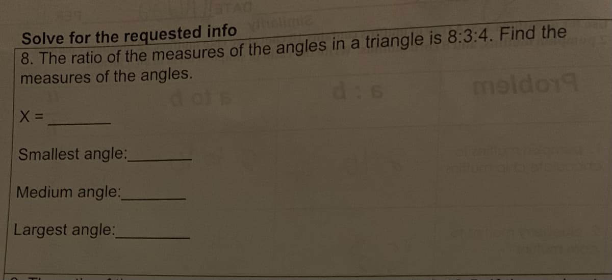 Solve for the requested info hetimiz
8. The ratio of the measures of the angles in a triangle is 8:3:4. Find the
measures of the angles.
moldo19
X =
Smallest angle:
Medium angle:
Largest angle:_
d of s
