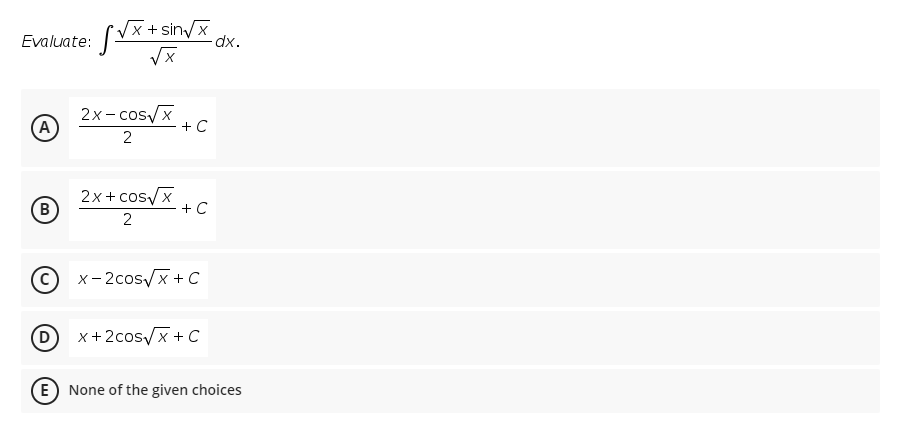 Vx + sinx
dx.
Evaluate:
x,
2x- cos/x
(A
+C
2
2x+ cos/x
B
+ C
x- 2cos/x + C
x+2cosx + C
E) None of the given choices
