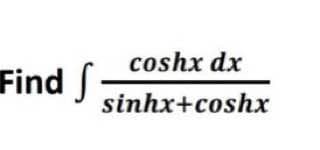coshx dx
Find
S
sinhx+coshx
