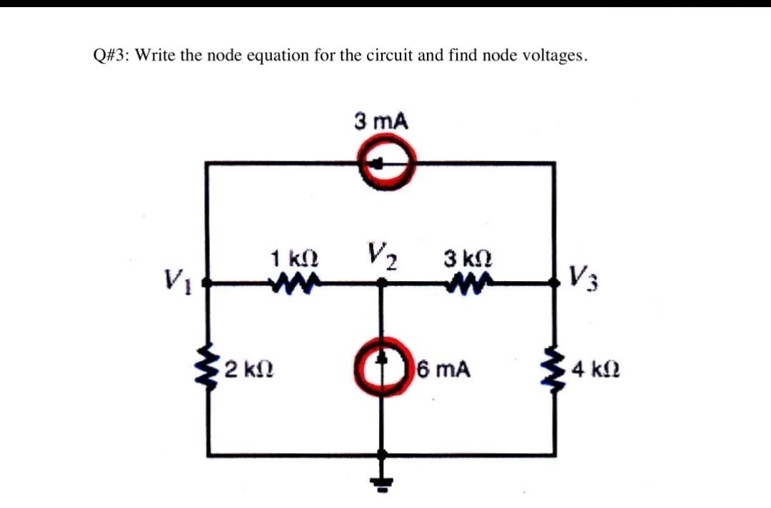 Q#3: Write the node equation for the circuit and find node voltages.
V₁
2 k
1 kQ
3 mA
V₂
3 ΚΩ
6 mA
www
V3
4 ΚΩ