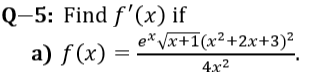 Q-5: Find f'(x) if
a) f(x) =
=
ex √x+1(x²+2x+3)²
4x²