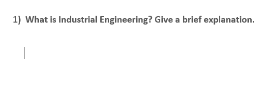 1) What is Industrial Engineering? Give a brief explanation.
