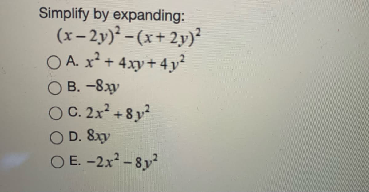 Simplify by expanding:
(x– 2y)² – (x+ 2y)²
O A. x² + 4xy+ 4 y?
В. -8ху
OC. 2x* + 8 y²
O D. 8xy
O E. -2x-8y?
