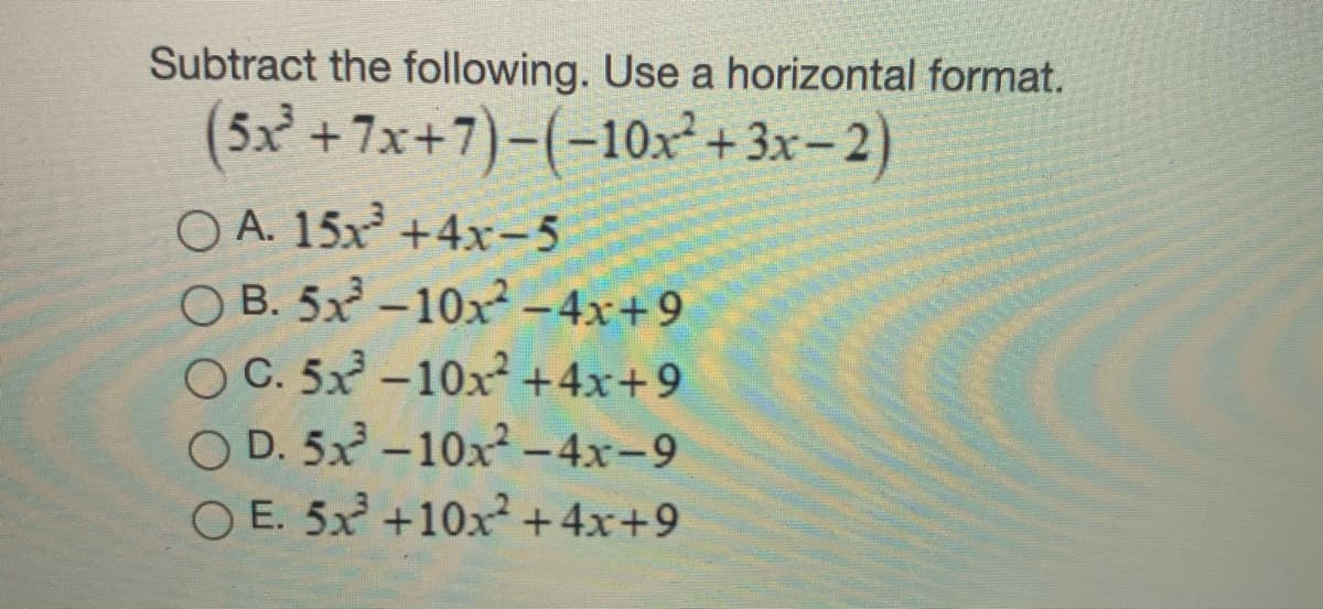 Subtract the following. Use a horizontal format.
(5x +7x+7)-(-10x + 3x-2)
O A. 15x +4x-5
O B. 5x -10x-4x+9
O C. 5x -10x² +4x+9
O D. 5x -10x-4x-9
O E. 5x +10x²+4x+9
