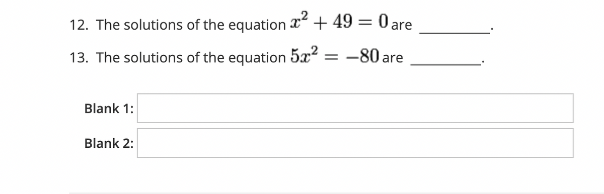 12. The solutions of the equation x + 49 = 0 are
13. The solutions of the equation 5x? = -80 are
Blank 1:
Blank 2:
